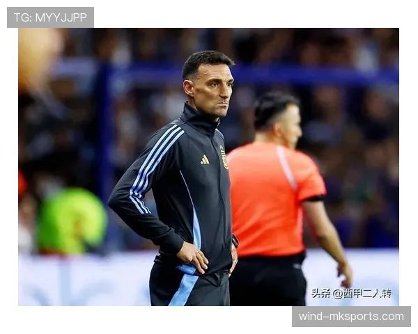 斯卡洛尼近期球员使用策略与阵容调整分析